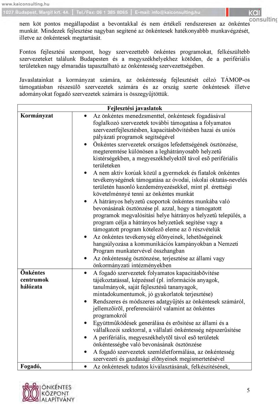 Fontos fejlesztési szempont, hogy szervezettebb önkéntes programokat, felkészültebb szervezeteket találunk Budapesten és a megyszékhelyekhez kötõden, de a perifériális területeken nagy elmaradás