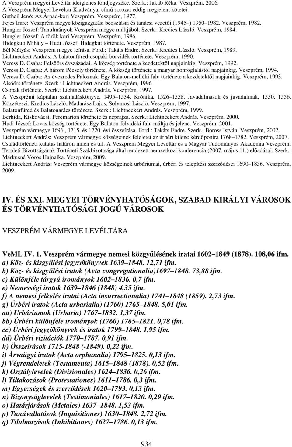 Fejes Imre: Veszprém megye közigazgatási beosztásai és tanácsi vezetői (1945 ) 1950 1982. Veszprém, 1982. Hungler József: Tanulmányok Veszprém megye múltjából. Szerk.: Kredics László. Veszprém, 1984.