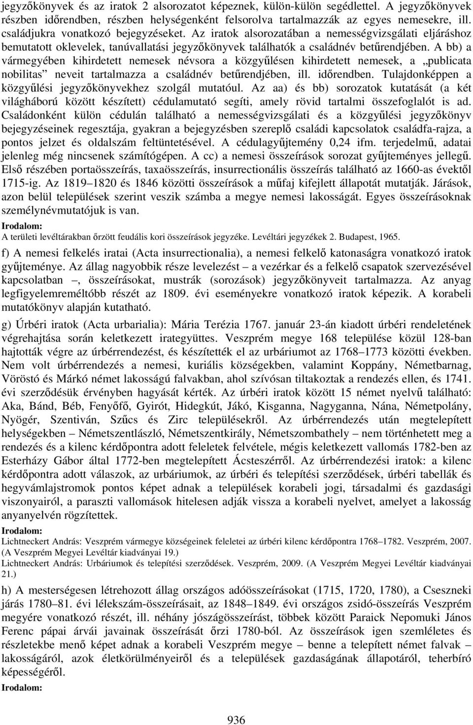 A bb) a vármegyében kihirdetett nemesek névsora a közgyűlésen kihirdetett nemesek, a publicata nobilitas neveit tartalmazza a családnév betűrendjében, ill. időrendben.