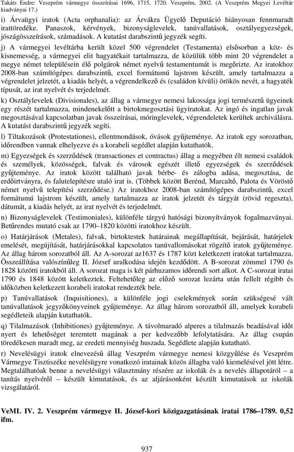 Panaszok, kérvények, bizonyságlevelek, tanúvallatások, osztályegyezségek, jószágösszeírások, számadások. A kutatást darabszintű jegyzék segíti.
