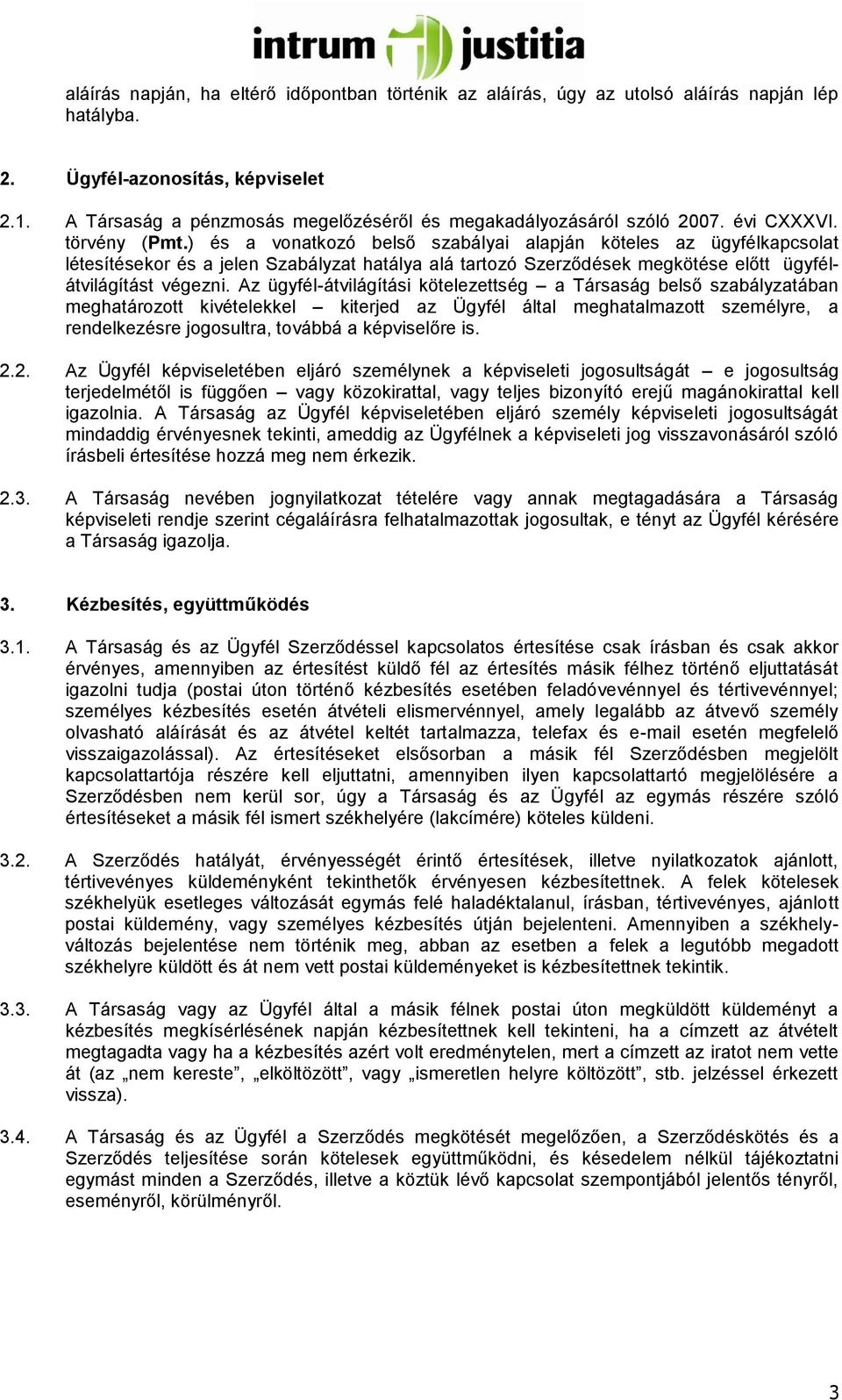 ) és a vonatkozó belső szabályai alapján köteles az ügyfélkapcsolat létesítésekor és a jelen Szabályzat hatálya alá tartozó Szerződések megkötése előtt ügyfélátvilágítást végezni.