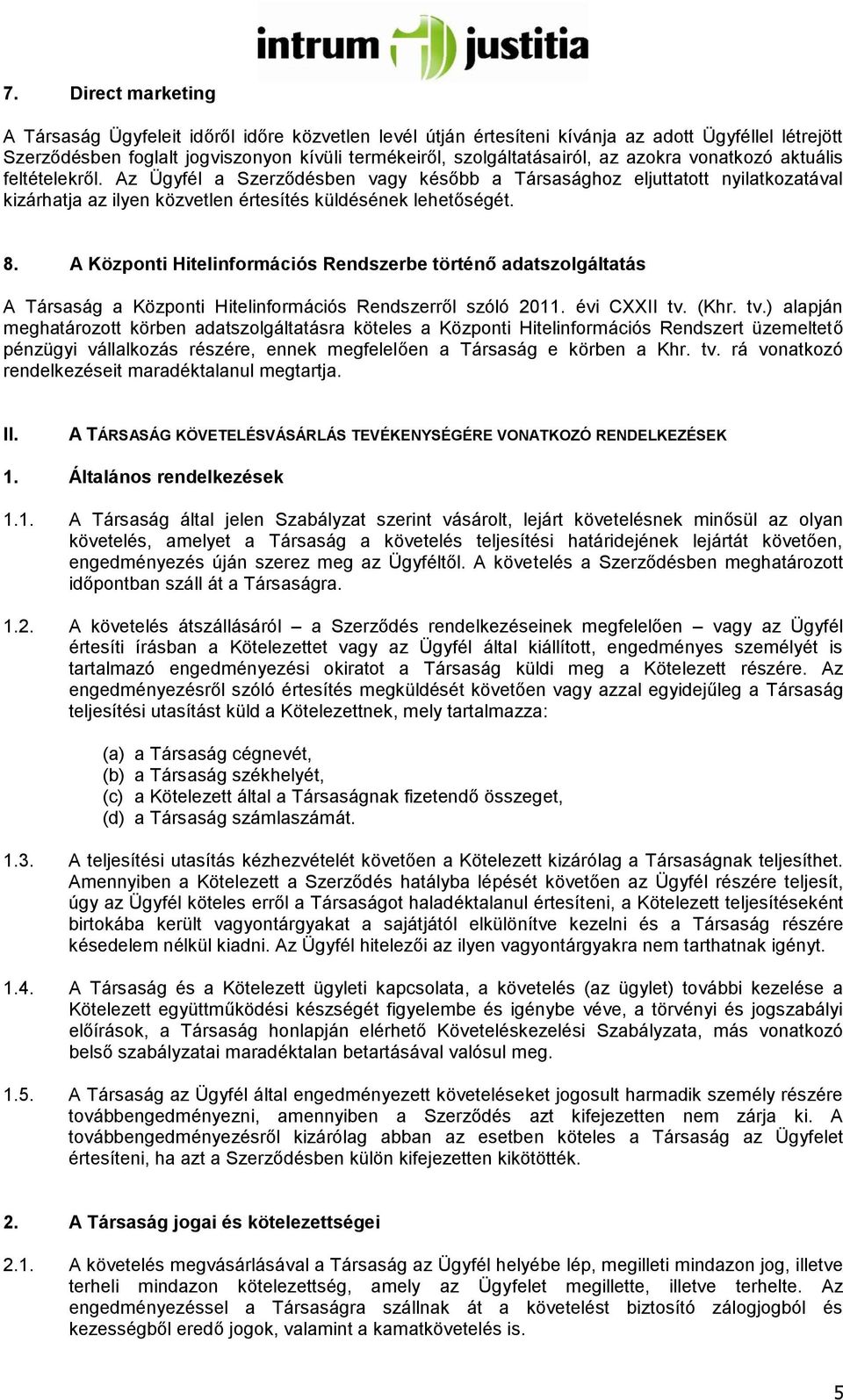 A Központi Hitelinformációs Rendszerbe történő adatszolgáltatás A Társaság a Központi Hitelinformációs Rendszerről szóló 2011. évi CXXII tv.