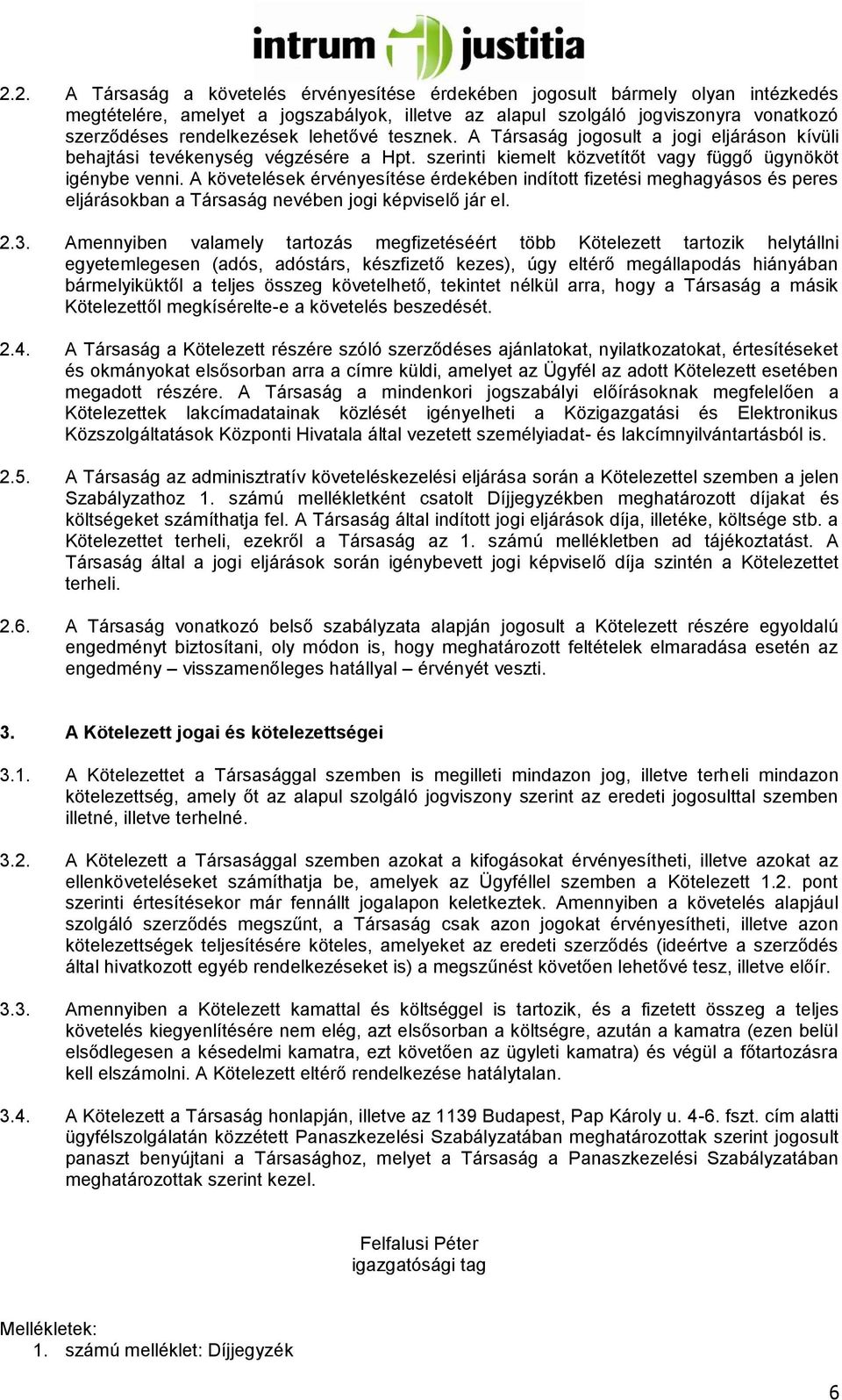 A követelések érvényesítése érdekében indított fizetési meghagyásos és peres eljárásokban a Társaság nevében jogi képviselő jár el. 2.3.