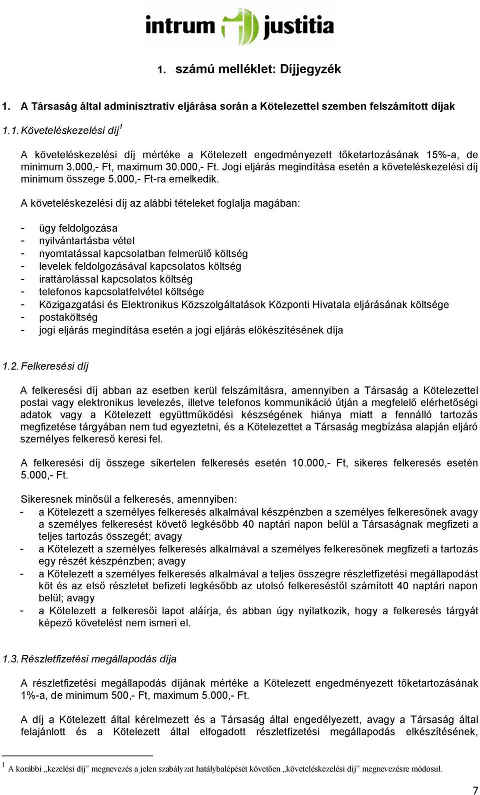 A követeléskezelési díj az alábbi tételeket foglalja magában: - ügy feldolgozása - nyilvántartásba vétel - nyomtatással kapcsolatban felmerülő költség - levelek feldolgozásával kapcsolatos költség -