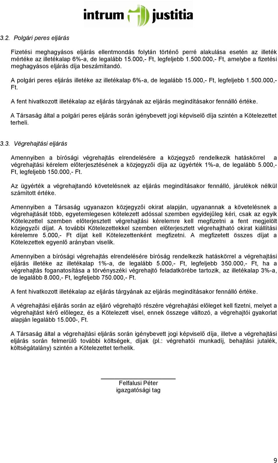 A Társaság által a polgári peres eljárás során igénybevett jogi képviselő díja szintén a Kötelezettet terheli. 3.