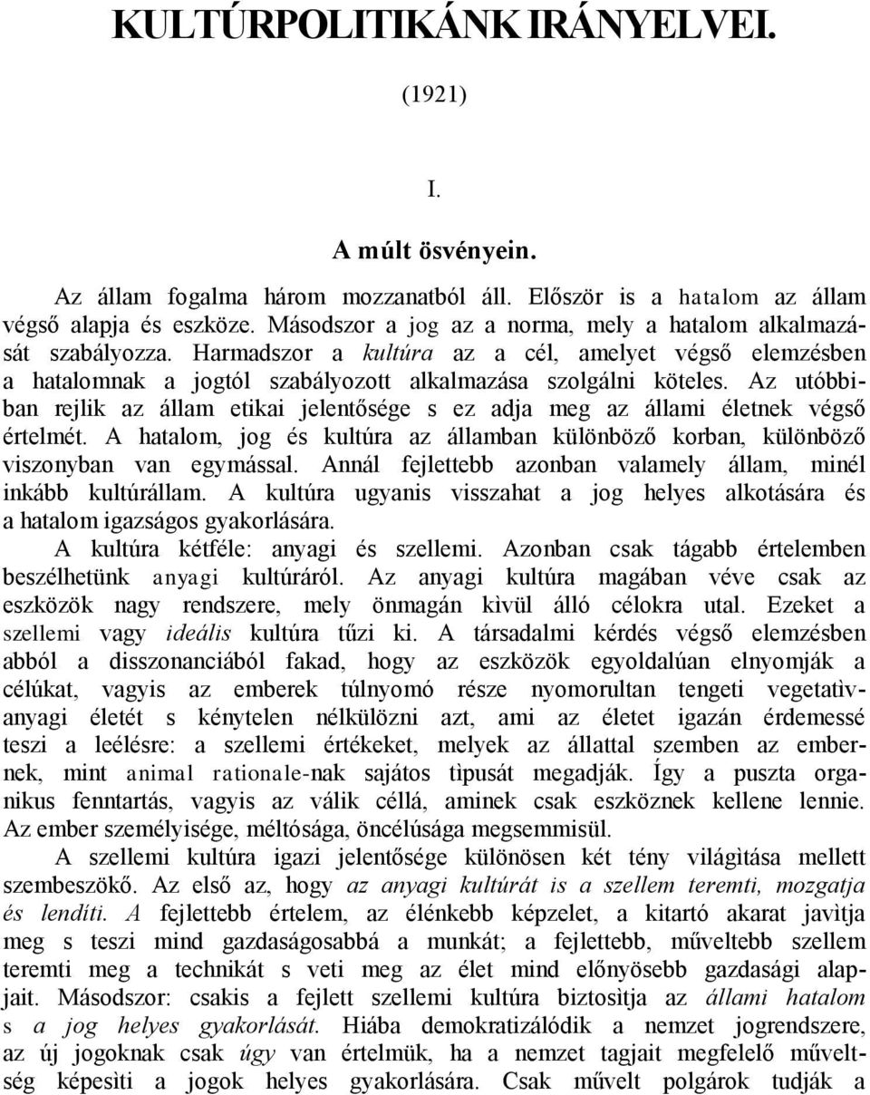 Az utóbbiban rejlik az állam etikai jelentősége s ez adja meg az állami életnek végső értelmét. A hatalom, jog és kultúra az államban különböző korban, különböző viszonyban van egymással.