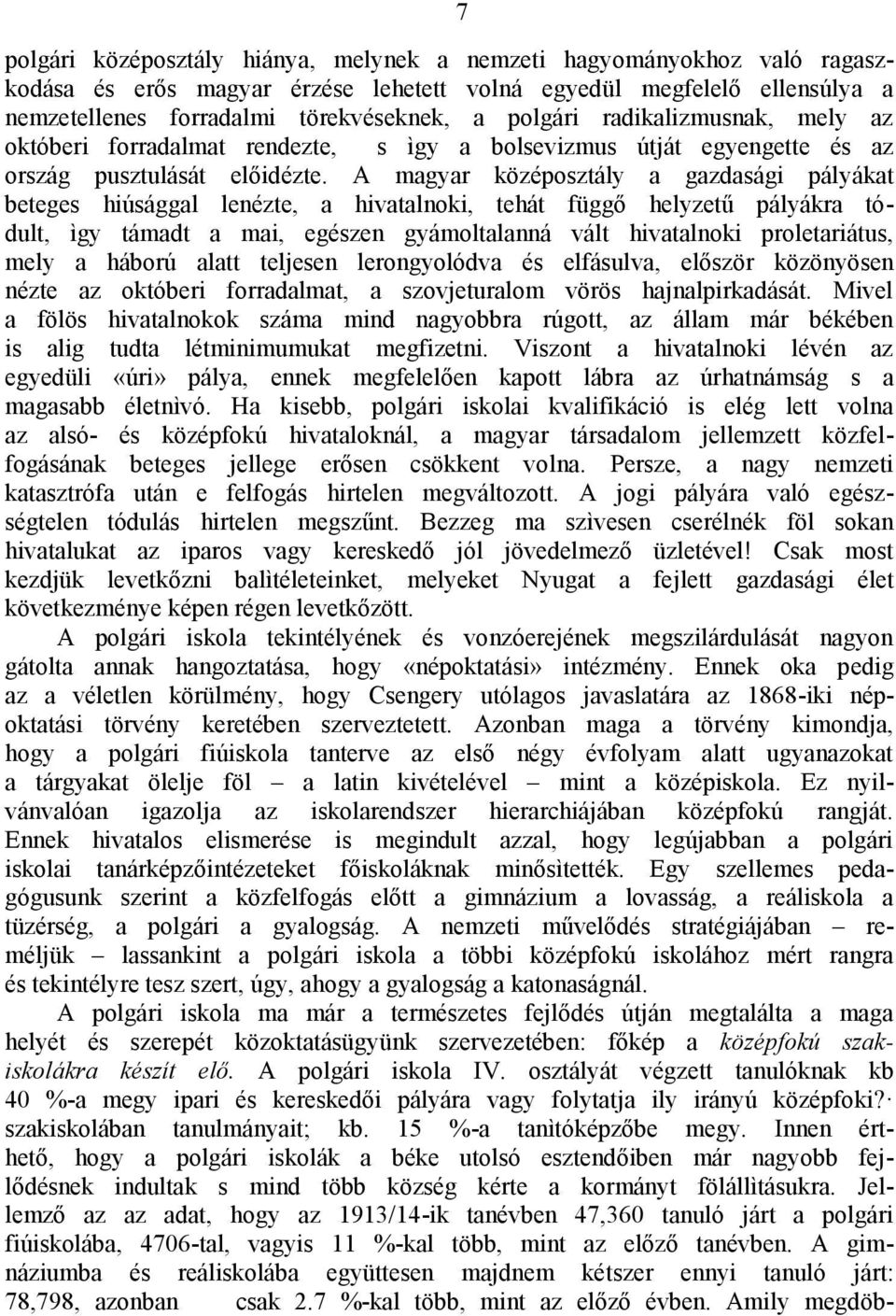 A magyar középosztály a gazdasági pályákat beteges hiúsággal lenézte, a hivatalnoki, tehát függő helyzetű pályákra tódult, ìgy támadt a mai, egészen gyámoltalanná vált hivatalnoki proletariátus, mely