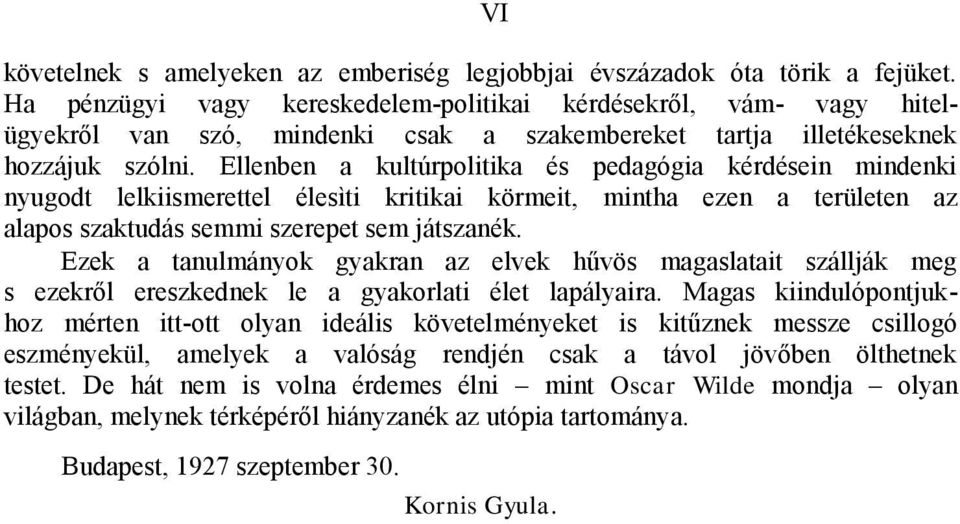 Ellenben a kultúrpolitika és pedagógia kérdésein mindenki nyugodt lelkiismerettel élesìti kritikai körmeit, mintha ezen a területen az alapos szaktudás semmi szerepet sem játszanék.