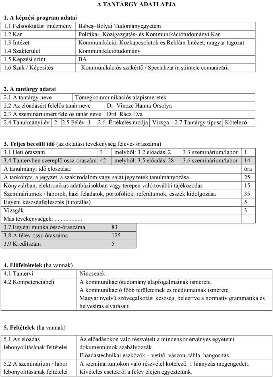 6 Szak / Képesítés Kommunikációs szakértő / Specializat în științele comunicării 2. A tantárgy adatai 2.1 A tantárgy neve Tömegkommunikációs alapismeretek 2.2 Az előadásért felelős tanár neve Dr.