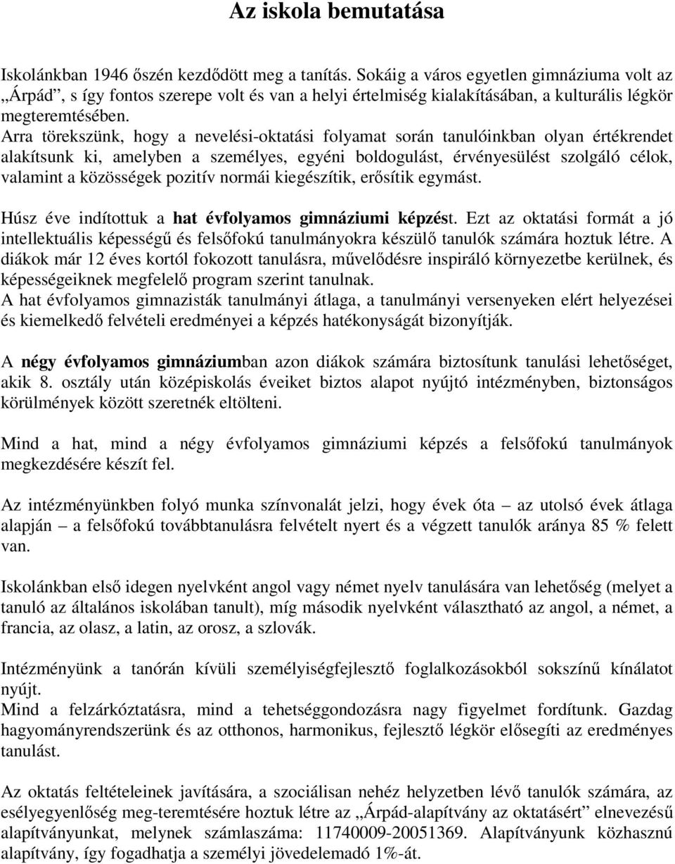 Arra törekszünk, hogy a nevelési-oktatási folyamat során tanulóinkban olyan értékrendet alakítsunk ki, amelyben a személyes, egyéni boldogulást, érvényesülést szolgáló célok, valamint a közösségek