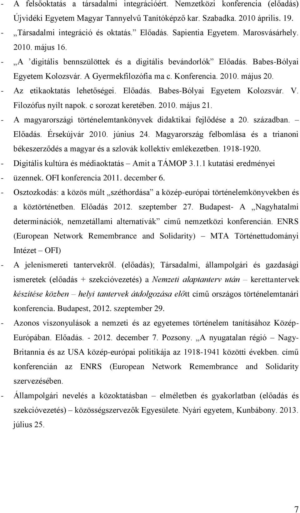 - Az etikaoktatás lehetőségei. Előadás. Babes-Bólyai Egyetem Kolozsvár. V. Filozófus nyílt napok. c sorozat keretében. 2010. május 21. - A magyarországi történelemtankönyvek didaktikai fejlődése a 20.