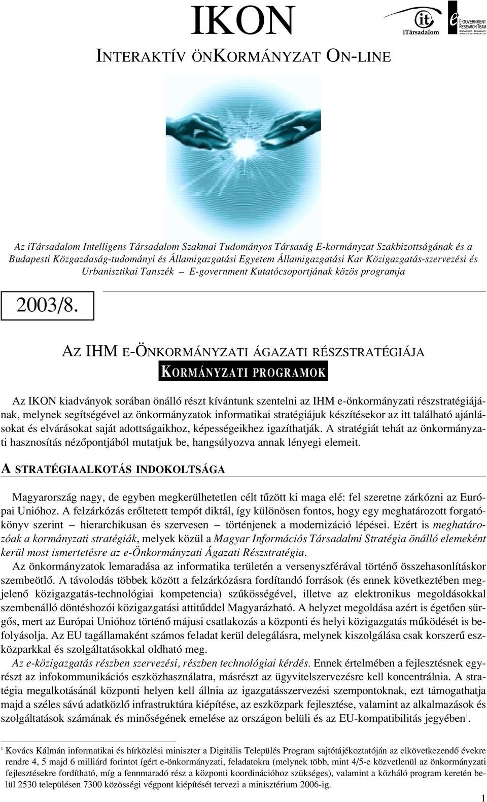 AZ IHM E-ÖNKORMÁNYZATI ÁGAZATI RÉSZSTRATÉGIÁJA KORMÁNYZATI PROGRAMOK Az IKON kiadványok sorában önálló részt kívántunk szentelni az IHM e-önkormányzati részstratégiájának, melynek segítségével az