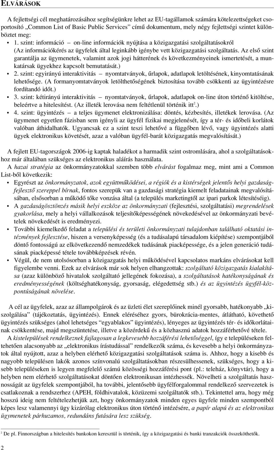 Az elsô szint garantálja az ügymenetek, valamint azok jogi hátterének és következményeinek ismertetését, a munkatársak ügyekhez kapcsolt bemutatását.) 2.