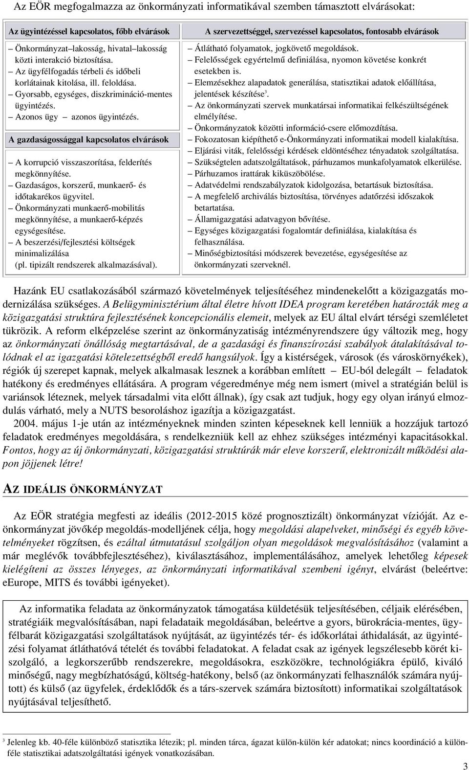 A gazdaságossággal kapcsolatos elvárások A korrupció visszaszorítása, felderítés megkönnyítése. Gazdaságos, korszerû, munkaerô- és idôtakarékos ügyvitel.