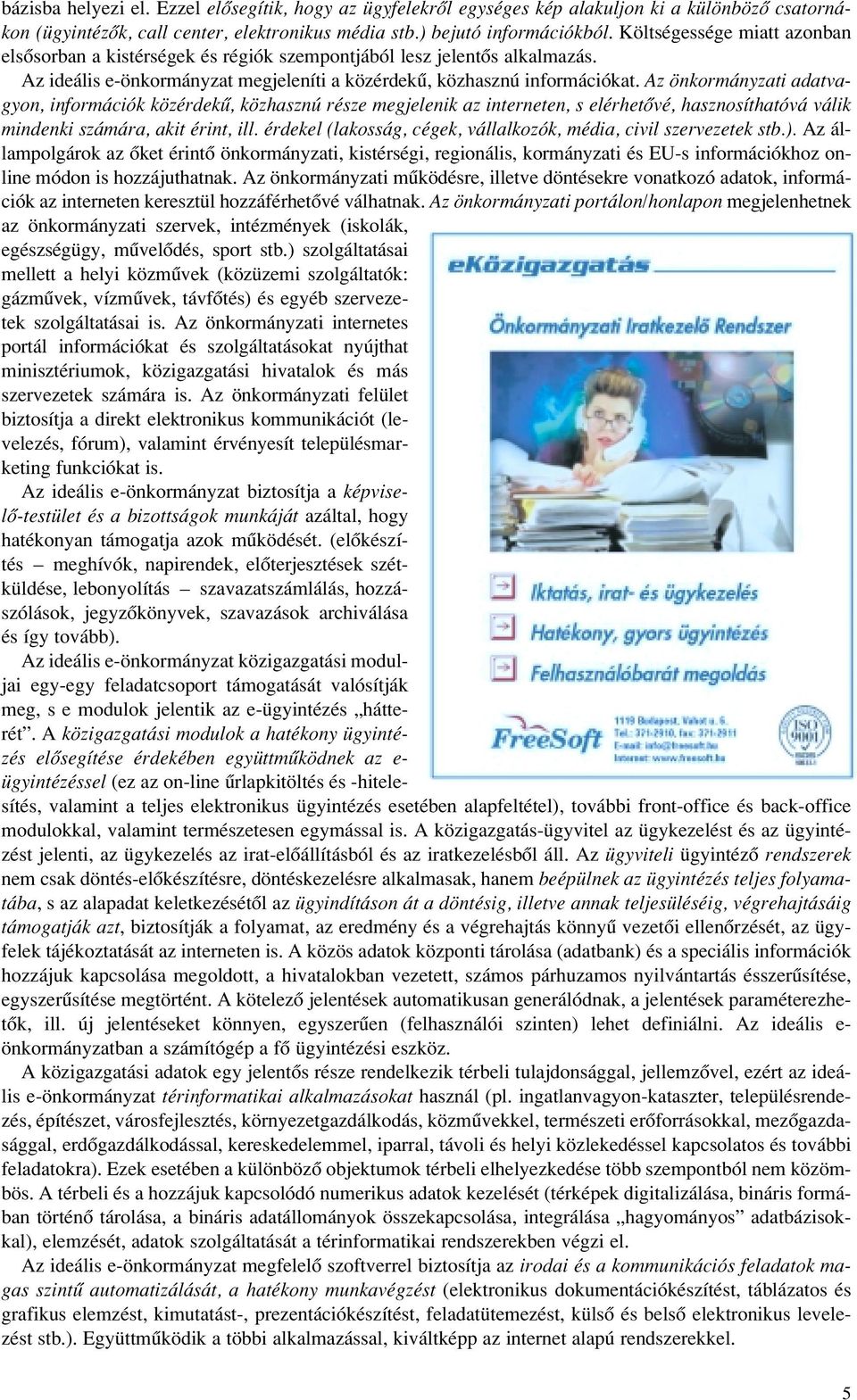 Az önkormányzati adatvagyon, információk közérdekû, közhasznú része megjelenik az interneten, s elérhetôvé, hasznosíthatóvá válik mindenki számára, akit érint, ill.