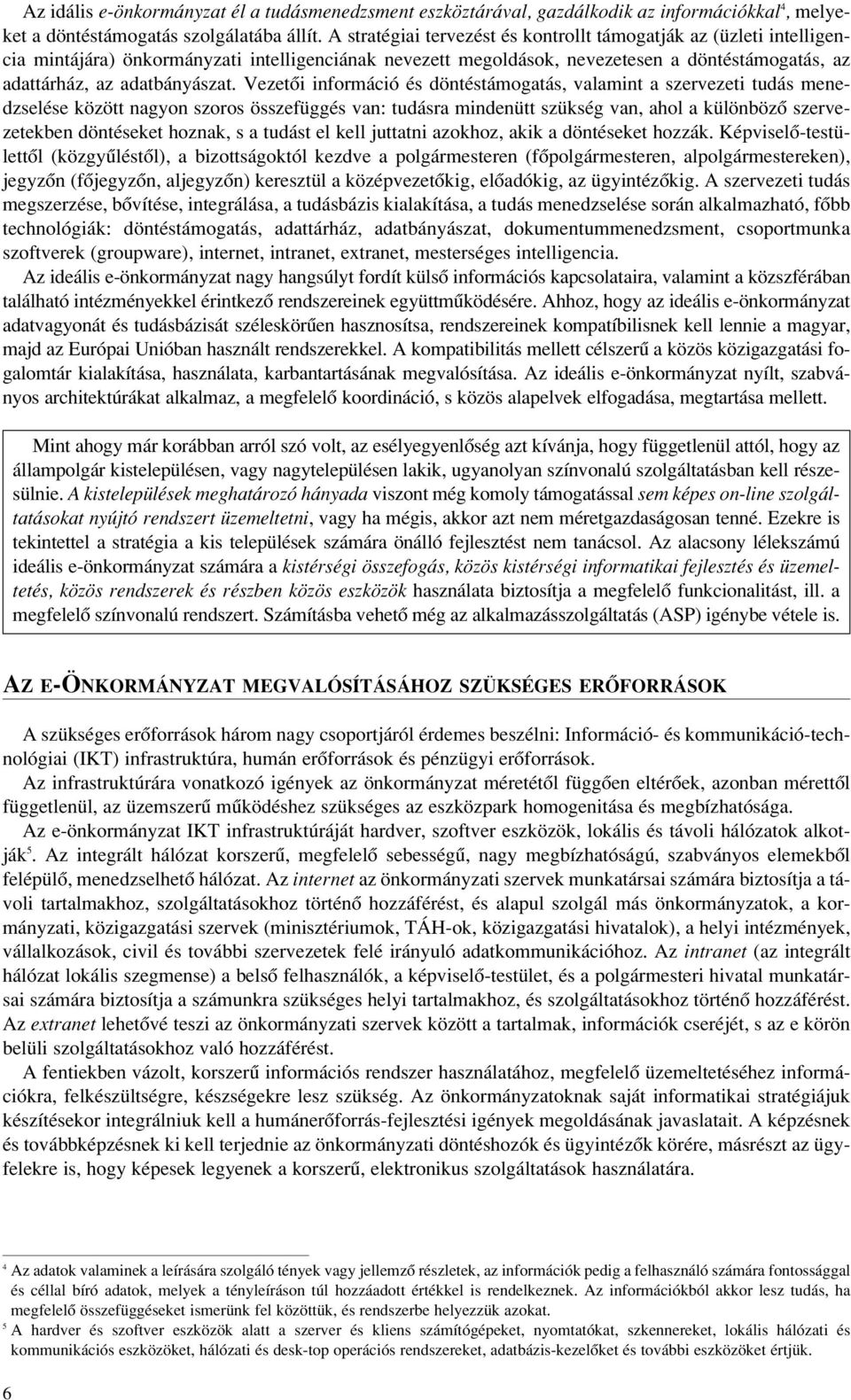 Vezetôi információ és döntéstámogatás, valamint a szervezeti tudás menedzselése között nagyon szoros összefüggés van: tudásra mindenütt szükség van, ahol a különbözô szervezetekben döntéseket hoznak,