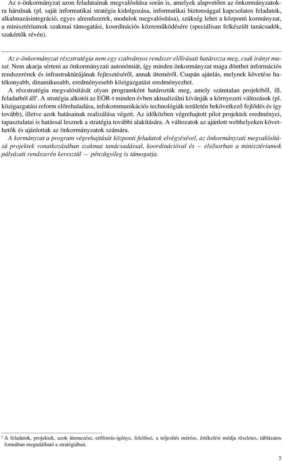 minisztériumok szakmai támogatási, koordinációs közremûködésére (speciálisan felkészült tanácsadók, szakértôk révén).