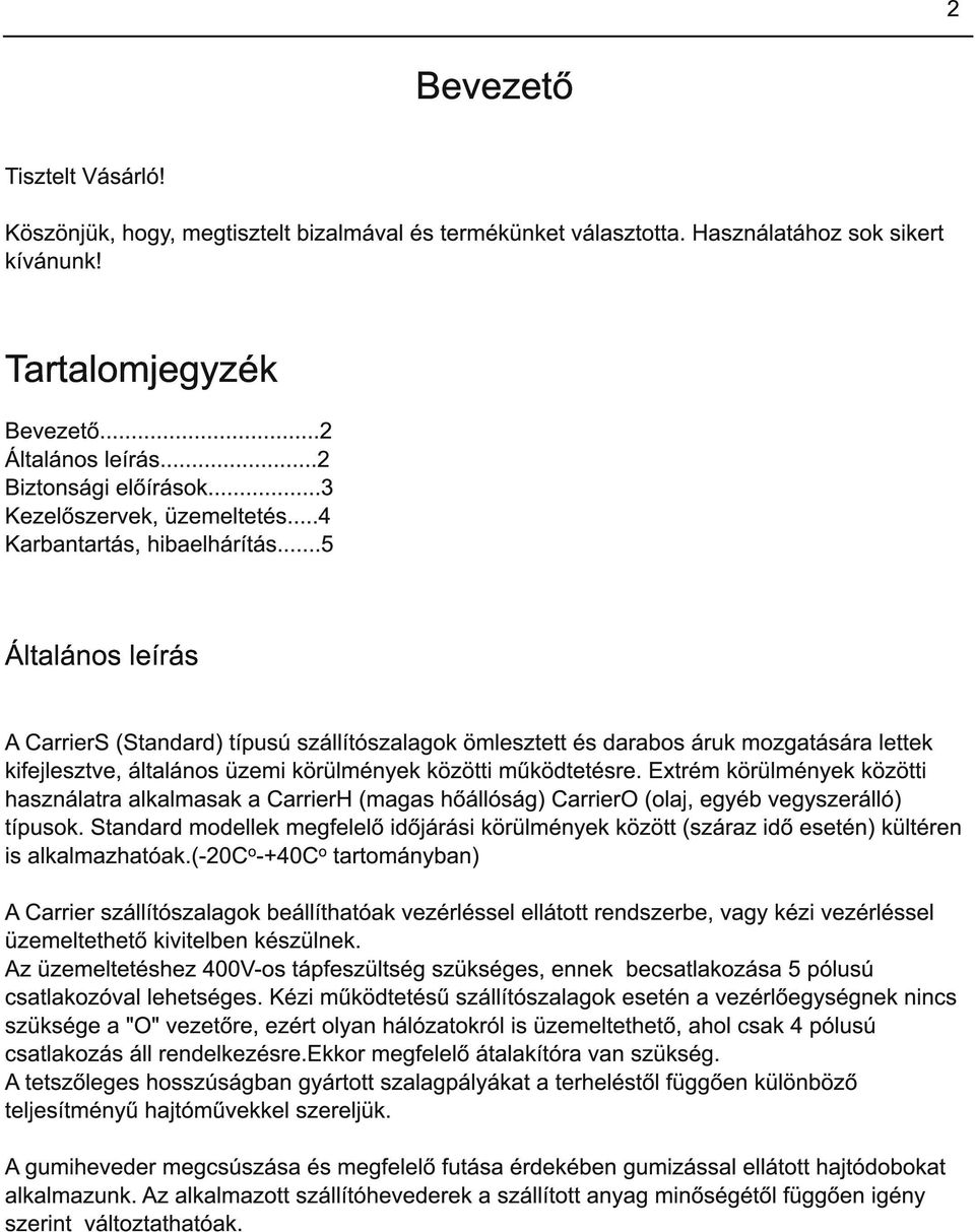 ..5 Általános leírás A CarrierS (Standard) típusú szállítószalagok ömlesztett és darabos áruk mozgatására lettek kifejlesztve, általános üzemi körülmények közötti működtetésre.