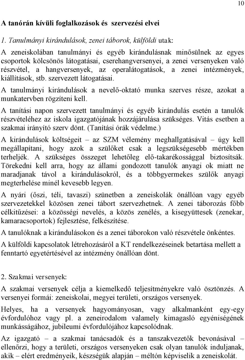 való részvétel, a hangversenyek, az operalátogatások, a zenei intézmények, kiállítások, stb. szervezett látogatásai.