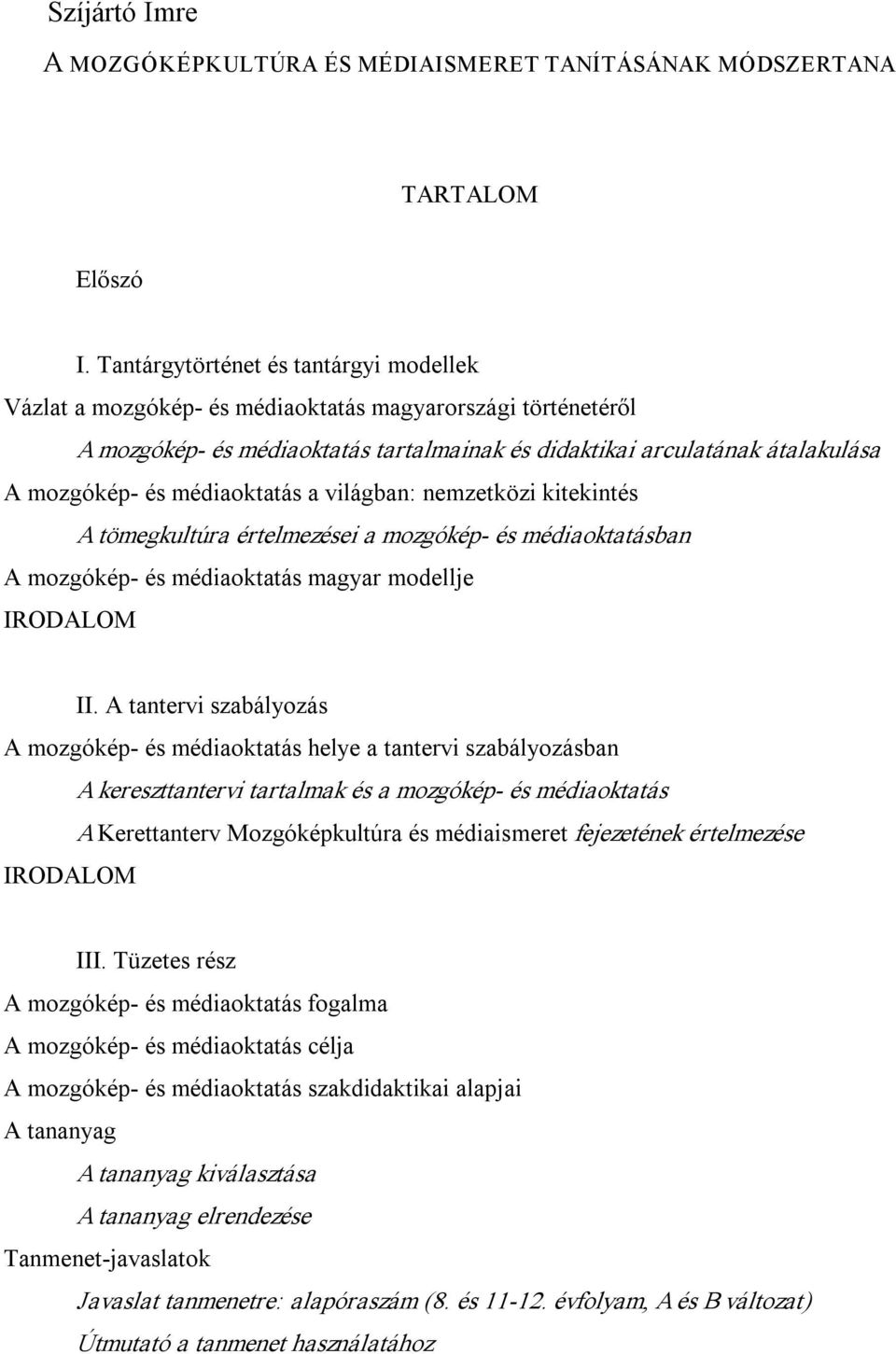 médiaoktatás a világban: nemzetközi kitekintés A tömegkultúra értelmezései a mozgókép és médiaoktatásban A mozgókép és médiaoktatás magyar modellje II.