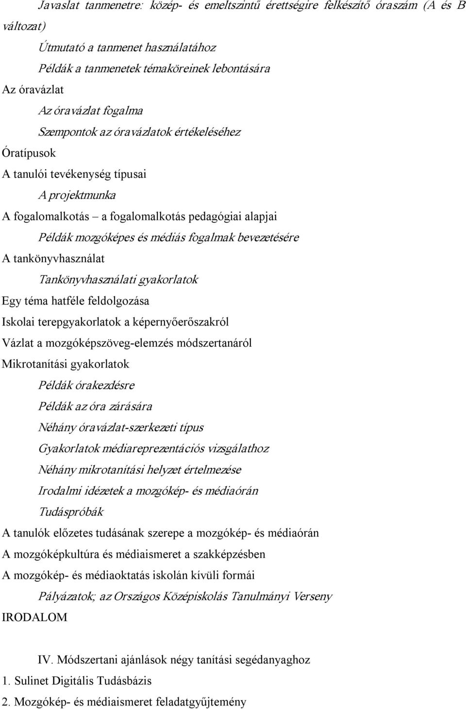 bevezetésére A tankönyvhasználat Tankönyvhasználati gyakorlatok Egy téma hatféle feldolgozása Iskolai terepgyakorlatok a képernyőerőszakról Vázlat a mozgóképszöveg elemzés módszertanáról