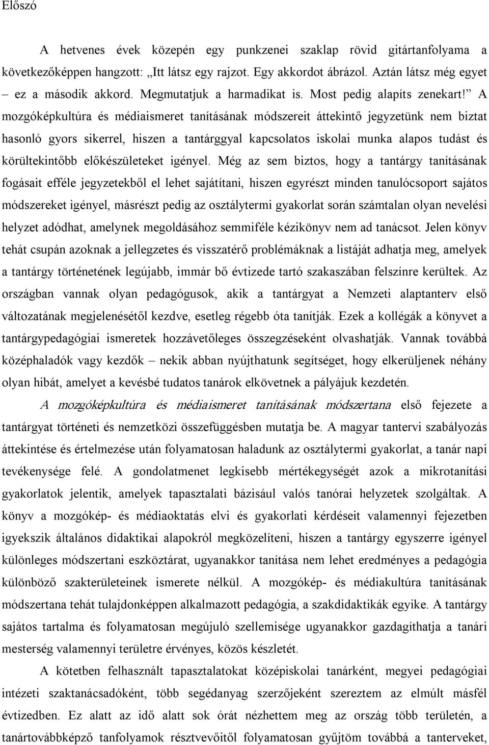 A mozgóképkultúra és médiaismeret tanításának módszereit áttekintő jegyzetünk nem biztat hasonló gyors sikerrel, hiszen a tantárggyal kapcsolatos iskolai munka alapos tudást és körültekintőbb