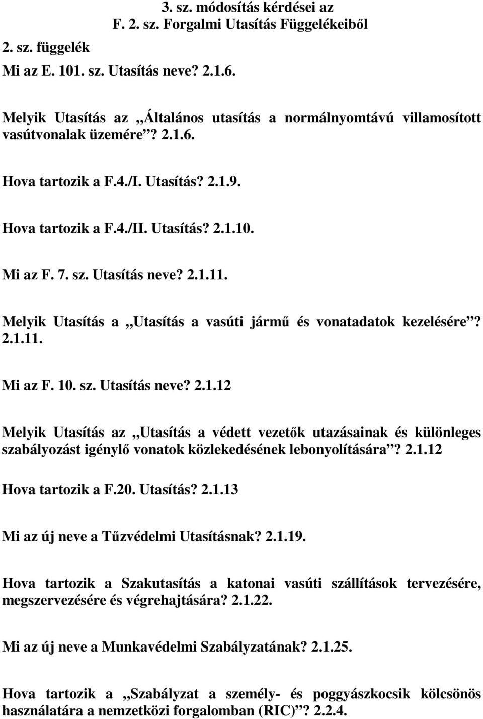 Utasítás neve? 2.1.11. Melyik Utasítás a Utasítás a vasúti jármű és vonatadatok kezelésére? 2.1.11. Mi az F. 10. sz. Utasítás neve? 2.1.12 Melyik Utasítás az Utasítás a védett vezetők utazásainak és különleges szabályozást igénylő vonatok közlekedésének lebonyolítására?