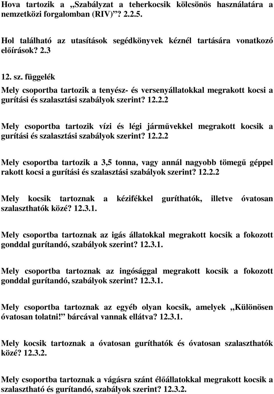 2.2 Mely csoportba tartozik vízi és légi járművekkel megrakott kocsik a gurítási és szalasztási szabályok szerint? 12.2.2 Mely csoportba tartozik a 3,5 tonna, vagy annál nagyobb tömegű géppel rakott kocsi a gurítási és szalasztási szabályok szerint?