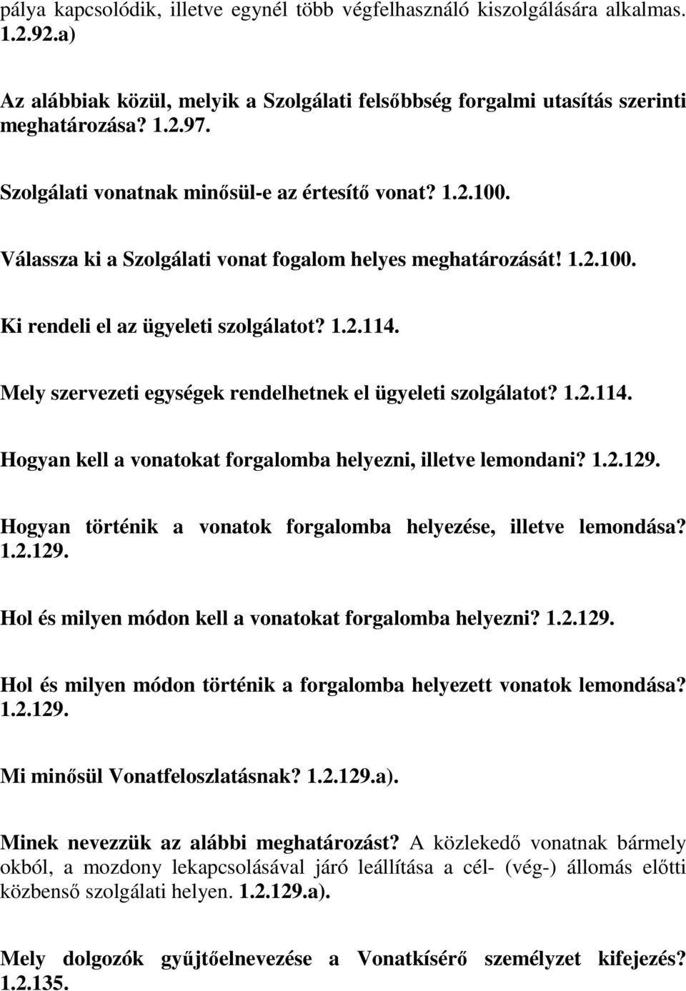 Mely szervezeti egységek rendelhetnek el ügyeleti szolgálatot? 1.2.114. Hogyan kell a vonatokat forgalomba helyezni, illetve lemondani? 1.2.129.