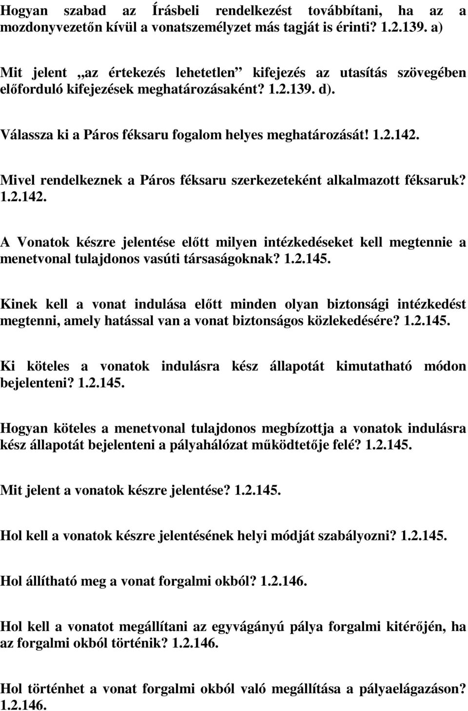 Mivel rendelkeznek a Páros féksaru szerkezeteként alkalmazott féksaruk? 1.2.142. A Vonatok készre jelentése előtt milyen intézkedéseket kell megtennie a menetvonal tulajdonos vasúti társaságoknak? 1.2.145.