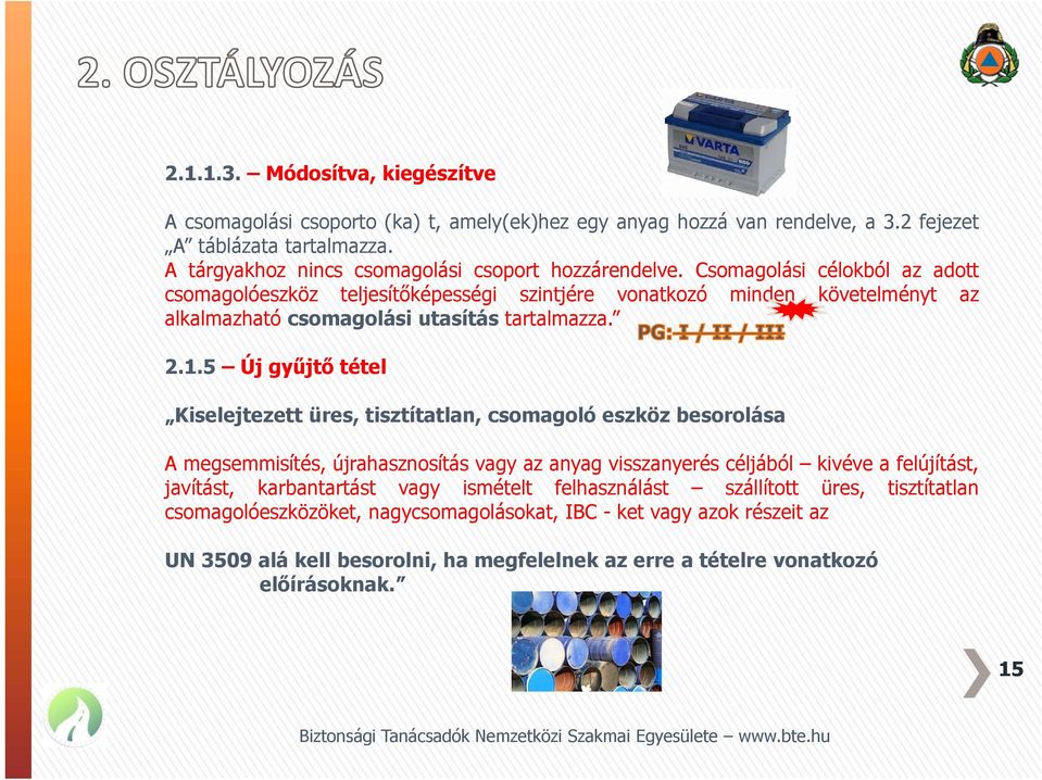 Csomagolási célokból az adott csomagolóeszköz teljesítőképességi szintjére vonatkozó minden követelményt az alkalmazható csomagolási utasítás tartalmazza. 2.1.