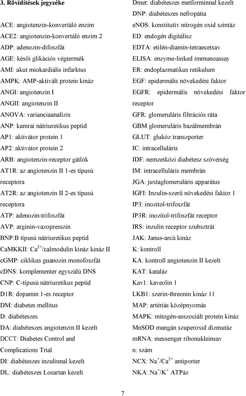 angiotenzin-receptor gátlók AT1R: az angiotenzin II 1-es típusú receptora AT2R: az angiotenzin II 2-es típusú receptora ATP: adenozin-trifoszfát AVP: arginin-vazopresszin BNP:B típusú nátriuretikus