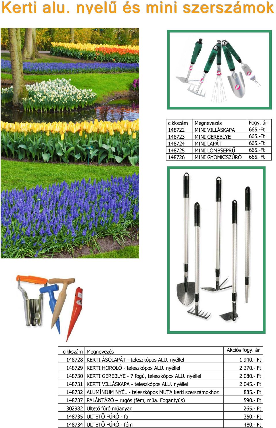 - Ft 148730 KERTI GEREBLYE - 7 fogú, teleszkópos ALU. nyéllel 2 080.- Ft 148731 KERTI VILLÁSKAPA - teleszkópos ALU. nyéllel 2 045.