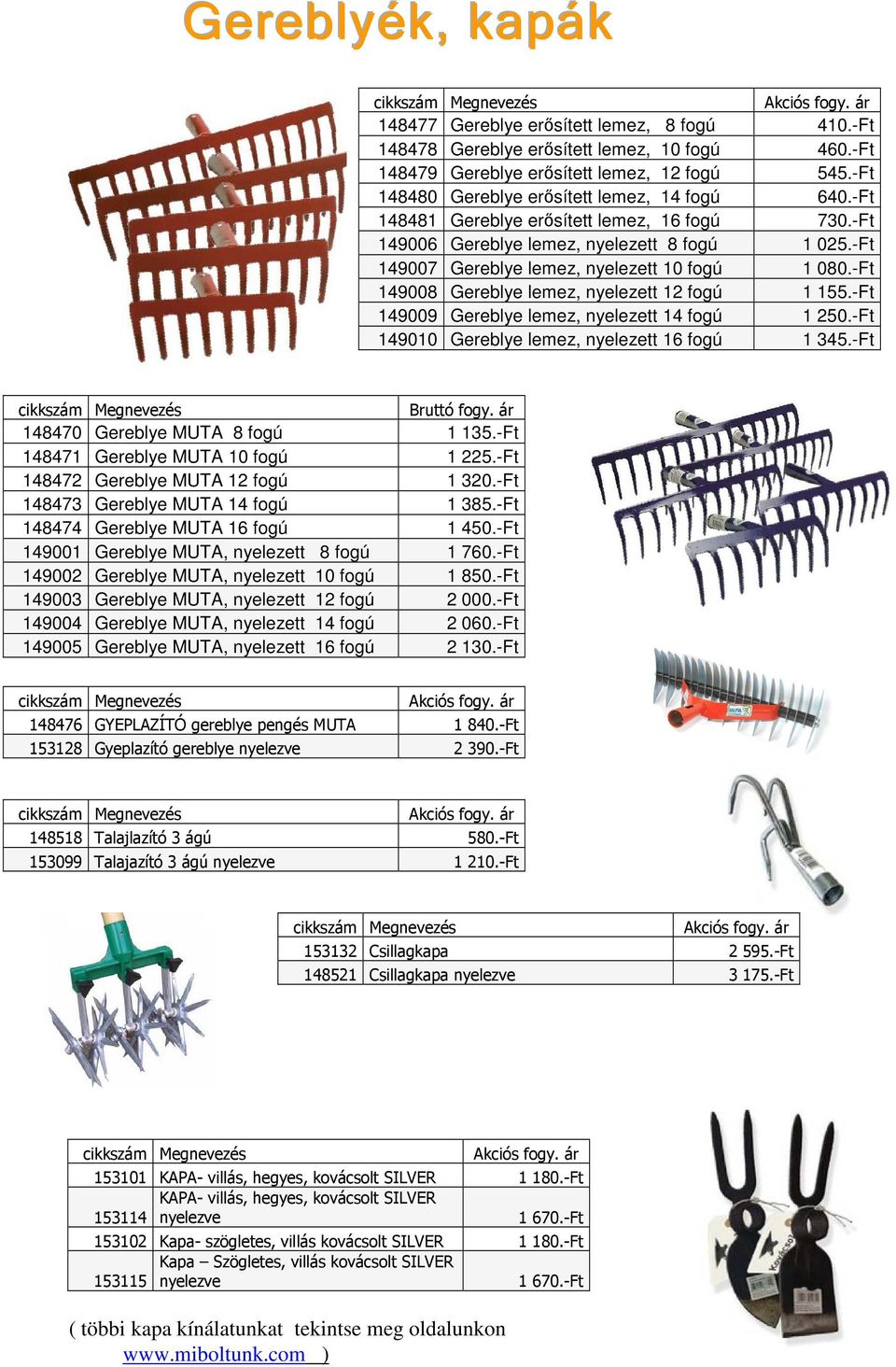 -Ft 149008 Gereblye lemez, nyelezett 12 fogú 1 155.-Ft 149009 Gereblye lemez, nyelezett 14 fogú 1 250.-Ft 149010 Gereblye lemez, nyelezett 16 fogú 1 345.-Ft Bruttó fogy.