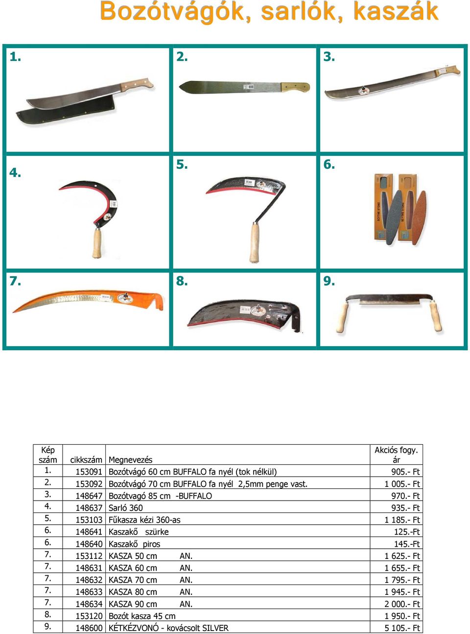 153103 Főkasza kézi 360-as 1 185.- Ft 6. 148641 Kaszakı szürke 125.-Ft 6. 148640 Kaszakı piros 145.-Ft 7. 153112 KASZA 50 cm AN. 1 625.- Ft 7. 148631 KASZA 60 cm AN.