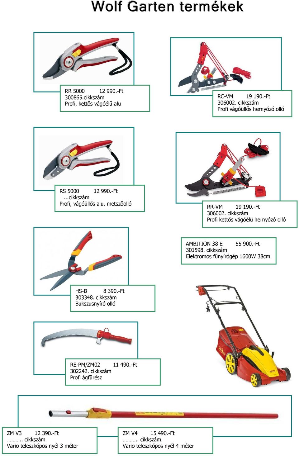 cikkszám Profi kettıs vágóélő hernyózó olló AMBITION 38 E 55 900.-Ft 301598. cikkszám Elektromos főnyírógép 1600W 38cm HS-B 8 390.-Ft 303348.