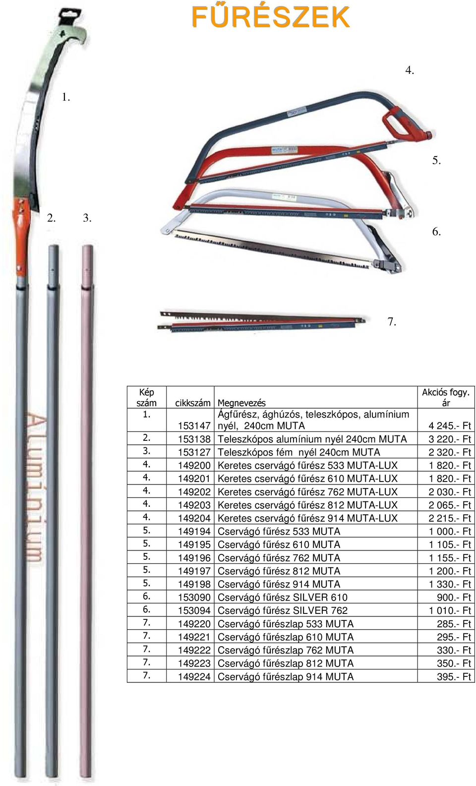 - Ft 149202 Keretes cservágó főrész 762 MUTA-LUX 2 030.- Ft 149203 Keretes cservágó főrész 812 MUTA-LUX 2 065.- Ft 149204 Keretes cservágó főrész 914 MUTA-LUX 2 215.- Ft 5.
