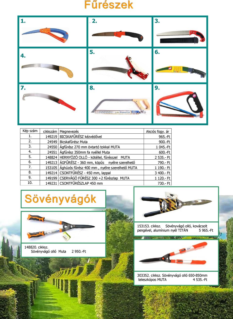 153105 Ághúzós főrész 400 mm, nyélre szerelhetı MUTA 1 190.- Ft 8. 149214 CSONTFŐRÉSZ - 450 mm, lappal 3 400.- Ft 9. 149199 CSERVÁGÓ FŐRÉSZ 300 +2 főrészlap MUTA 1 120.- Ft 10.