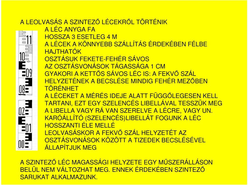 SZELENCÉS LIBELLÁVAL TESSZÜK MEG A LIBELLA VAGY RÁ VAN SZERELVE A LÉCRE, VAGY UN.