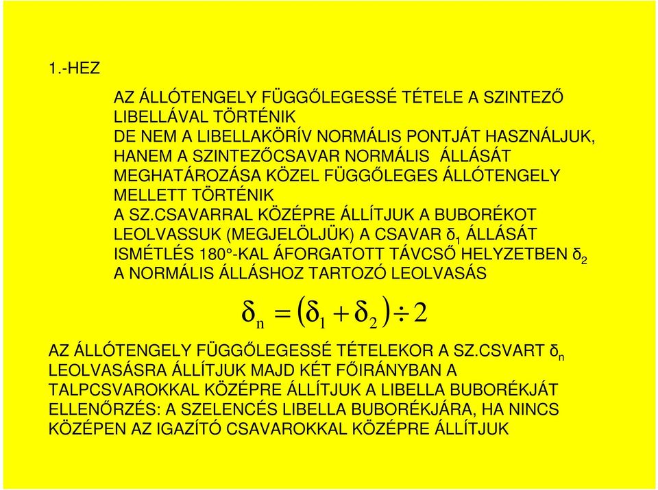 CSAVARRAL KÖZÉPRE ÁLLÍTJUK A BUBORÉKOT LEOLVASSUK (MEGJELÖLJÜK) A CSAVAR δ 1 ÁLLÁSÁT ISMÉTLÉS 180 -KAL ÁFORGATOTT TÁVCSİ HELYZETBEN δ 2 A NORMÁLIS ÁLLÁSHOZ TARTOZÓ