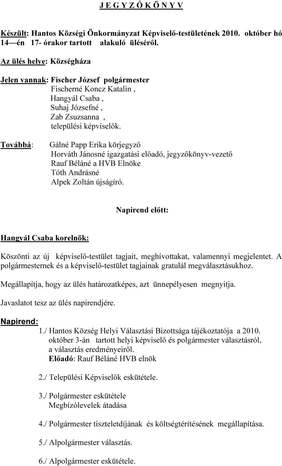 Továbbá: Gálné Papp Erika körjegyző Horváth Jánosné igazgatási előadó, jegyzőkönyv-vezető Rauf Béláné a HVB Elnöke Tóth Andrásné Alpek Zoltán újságíró.