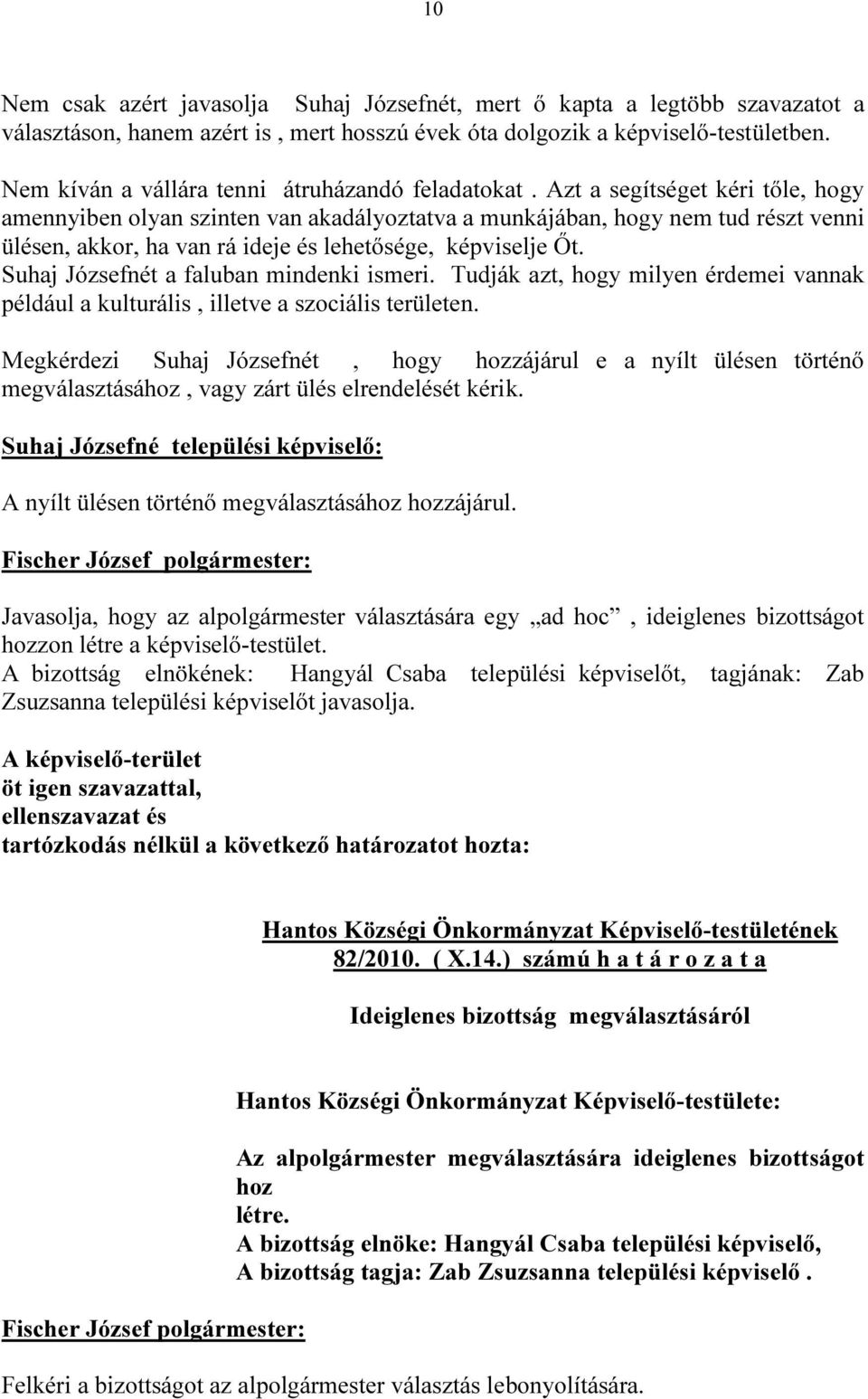 Azt a segítséget kéri tőle, hogy amennyiben olyan szinten van akadályoztatva a munkájában, hogy nem tud részt venni ülésen, akkor, ha van rá ideje és lehetősége, képviselje Őt.