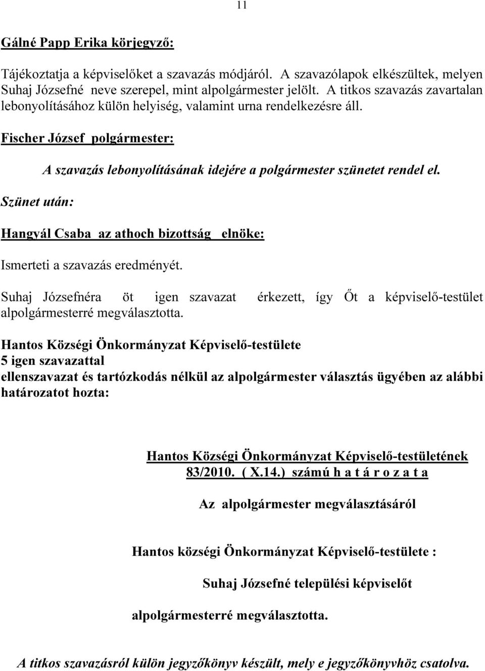 Hangyál Csaba az athoch bizottság elnöke: Ismerteti a szavazás eredményét. Suhaj Józsefnéra öt igen szavazat érkezett, így Őt a képviselő-testület alpolgármesterré megválasztotta.