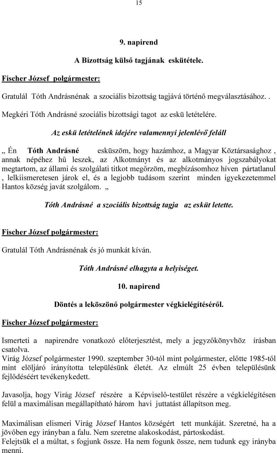 Az eskü letételének idejére valamennyi jelenlévő feláll Én Tóth Andrásné esküszöm, hogy hazámhoz, a Magyar Köztársasághoz, annak népéhez hű leszek, az Alkotmányt és az alkotmányos jogszabályokat