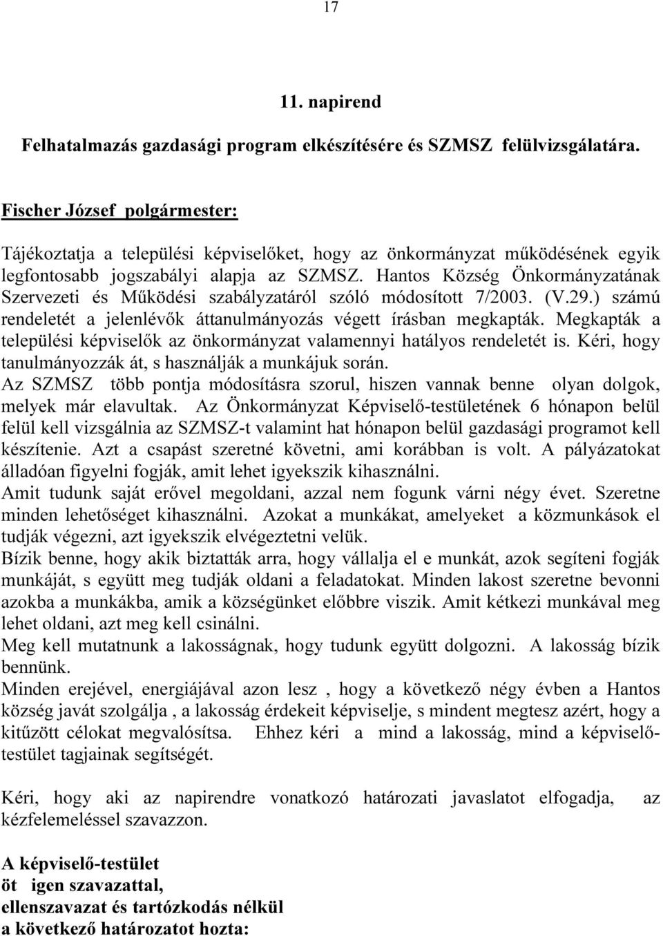 Hantos Község Önkormányzatának Szervezeti és Működési szabályzatáról szóló módosított 7/2003. (V.29.) számú rendeletét a jelenlévők áttanulmányozás végett írásban megkapták.