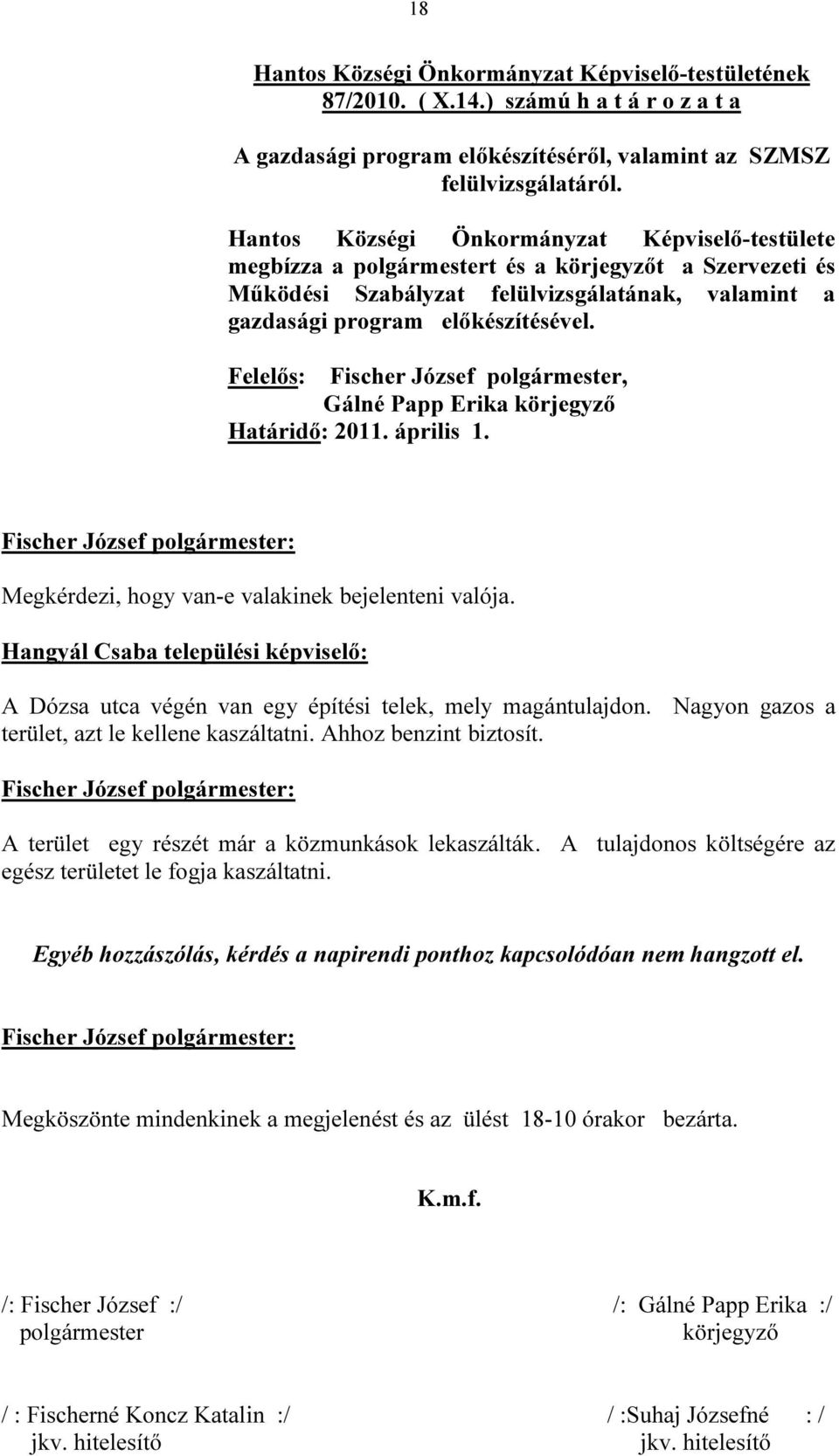 Felelős: Fischer József polgármester, Gálné Papp Erika körjegyző Határidő: 2011. április 1. Megkérdezi, hogy van-e valakinek bejelenteni valója.