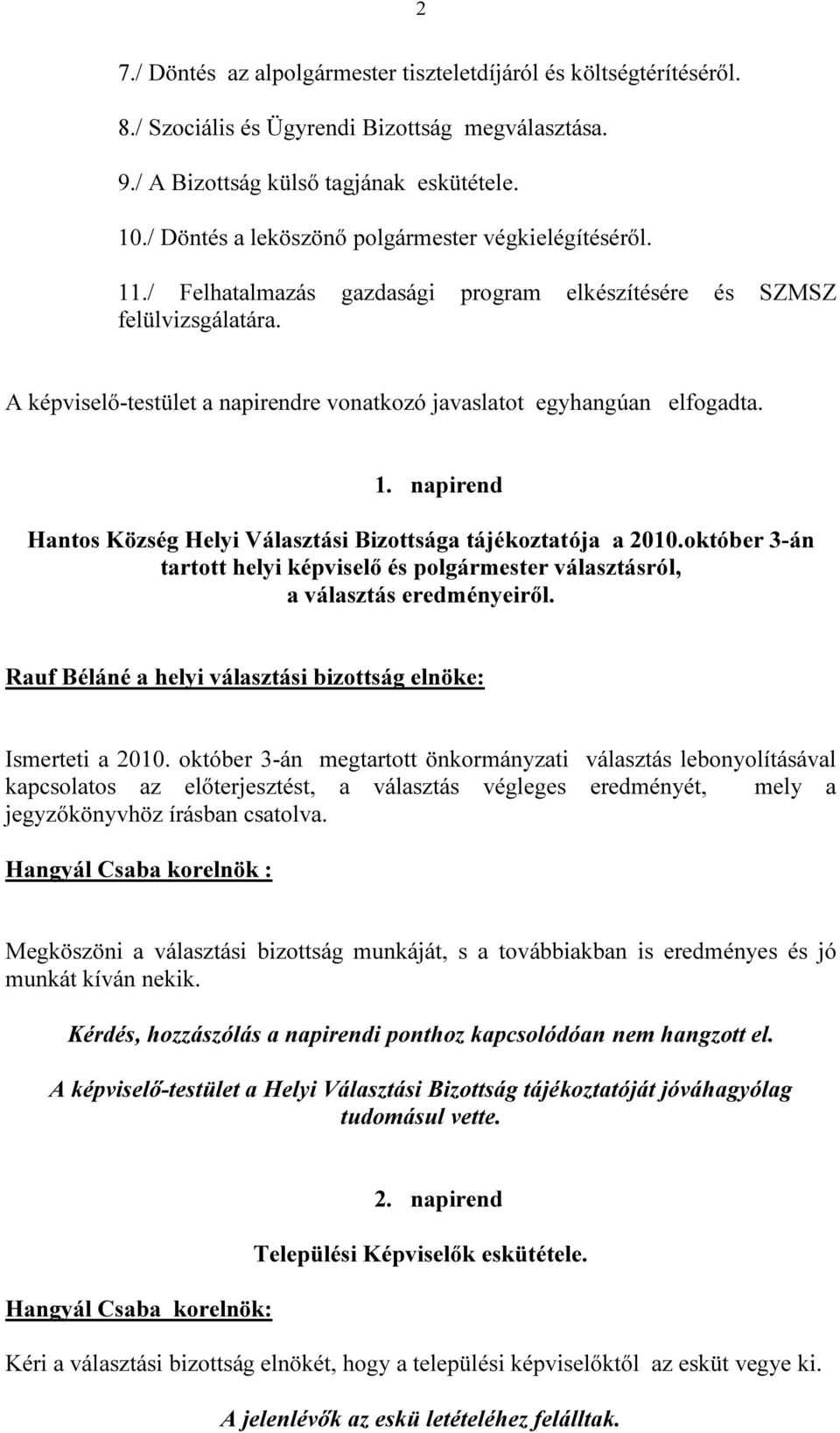 A képviselő-testület a napirendre vonatkozó javaslatot egyhangúan elfogadta. 1. napirend Hantos Község Helyi Választási Bizottsága tájékoztatója a 2010.