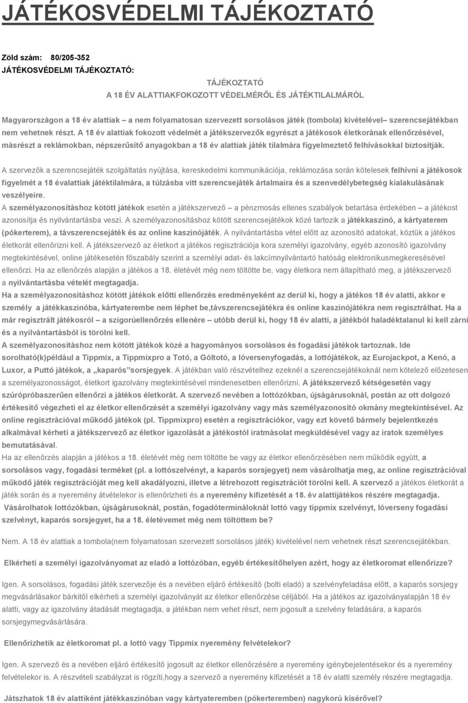 A 18 év alattiak fokozott védelmét a játékszervezők egyrészt a játékosok életkorának ellenőrzésével, másrészt a reklámokban, népszerűsítő anyagokban a 18 év alattiak játék tilalmára figyelmeztető