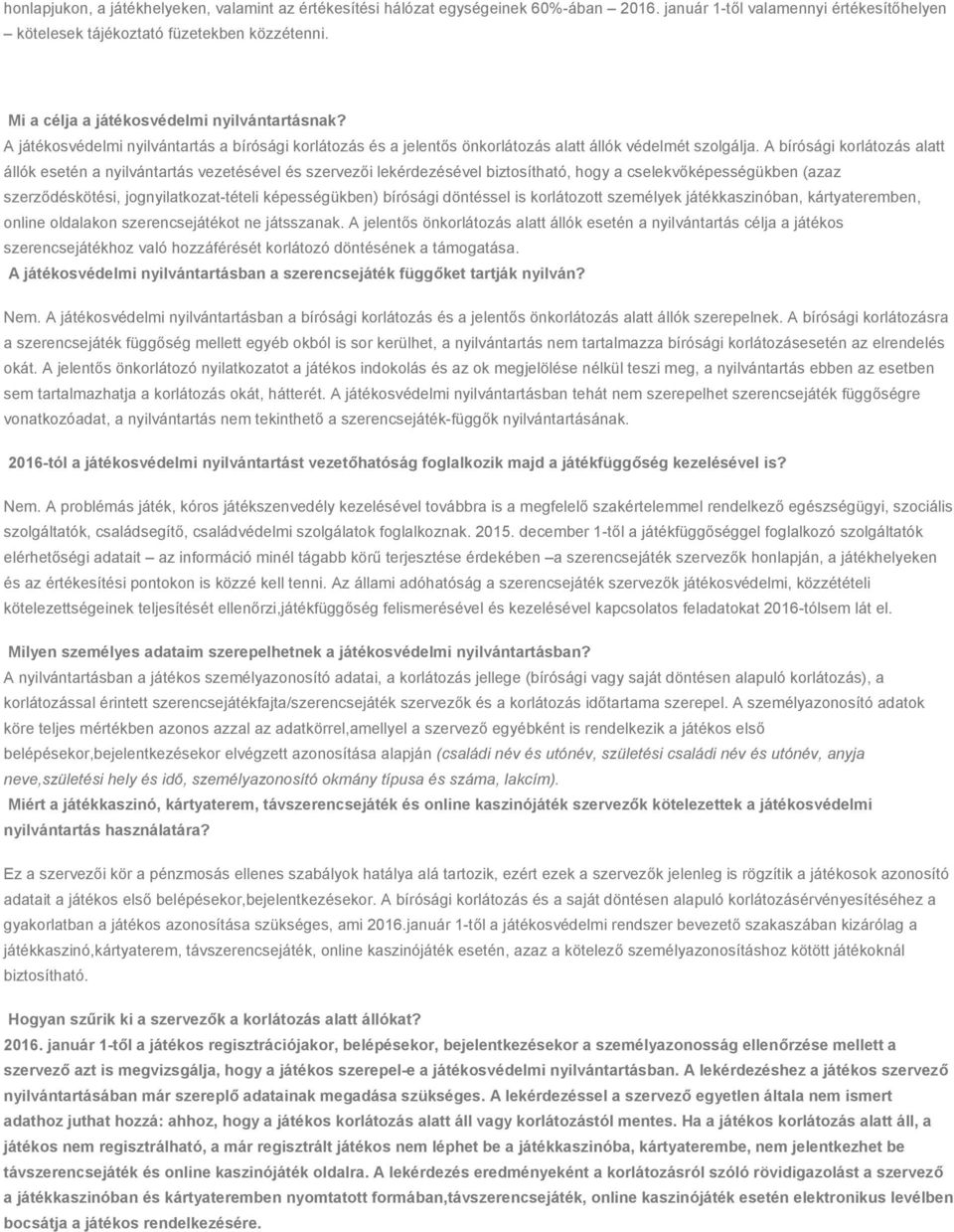 A bírósági korlátozás alatt állók esetén a nyilvántartás vezetésével és szervezői lekérdezésével biztosítható, hogy a cselekvőképességükben (azaz szerződéskötési, jognyilatkozat-tételi képességükben)