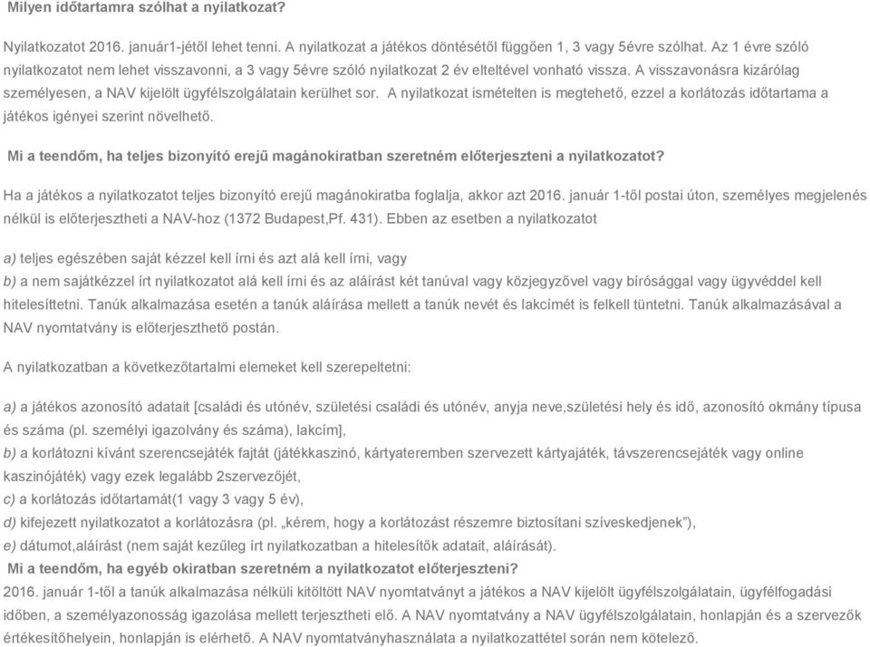 A visszavonásra kizárólag személyesen, a NAV kijelölt ügyfélszolgálatain kerülhet sor. A nyilatkozat ismételten is megtehető, ezzel a korlátozás időtartama a játékos igényei szerint növelhető.